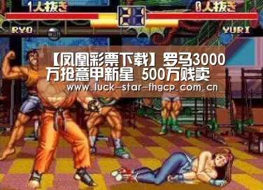 【凤凰彩票下载】罗马3000万抢意甲新星 500万贱卖青训人才米兰已哭晕(图2) 凤凰彩票下载