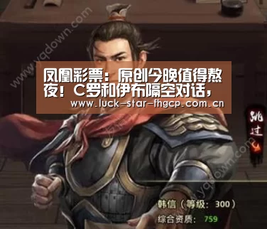 凤凰彩票:原创今晚值得熬夜!C罗和伊布隔空对话,尤文和国米谁能榜首?(图2) 凤凰彩票