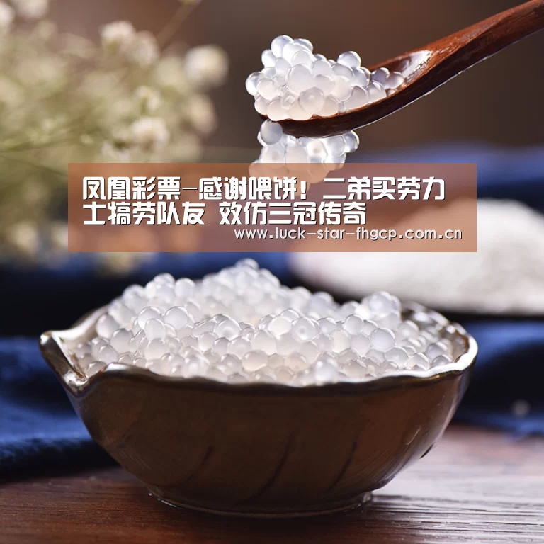 凤凰彩票-感谢喂饼!二弟买劳力士犒劳队友 效仿三冠传奇(图2) 凤凰彩票